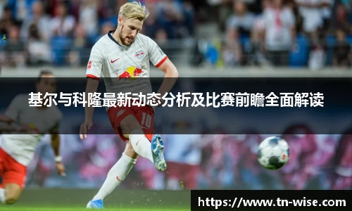 基尔与科隆最新动态分析及比赛前瞻全面解读